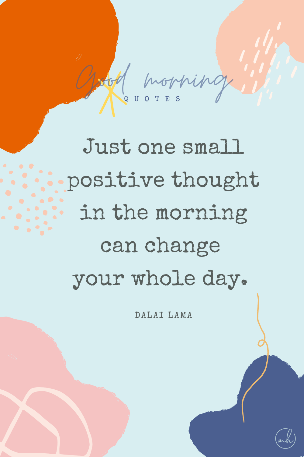 "Just one small positive thought in the morning can change your whole day." – Dalai Lama