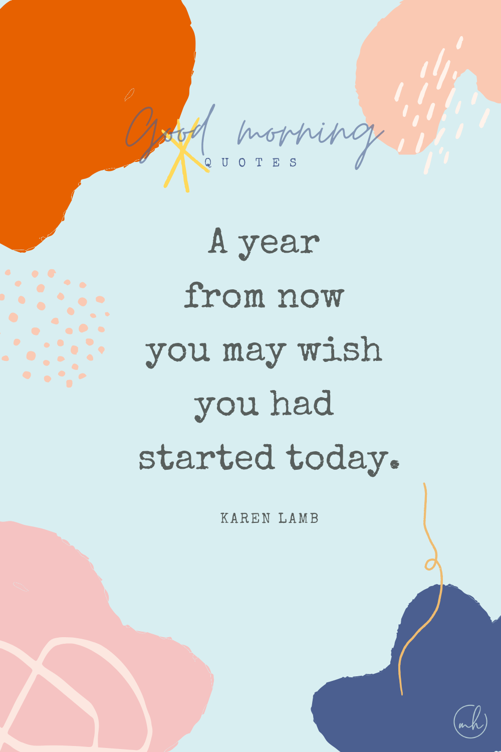 "A year from now you may wish you had started today." — Karen Lamb