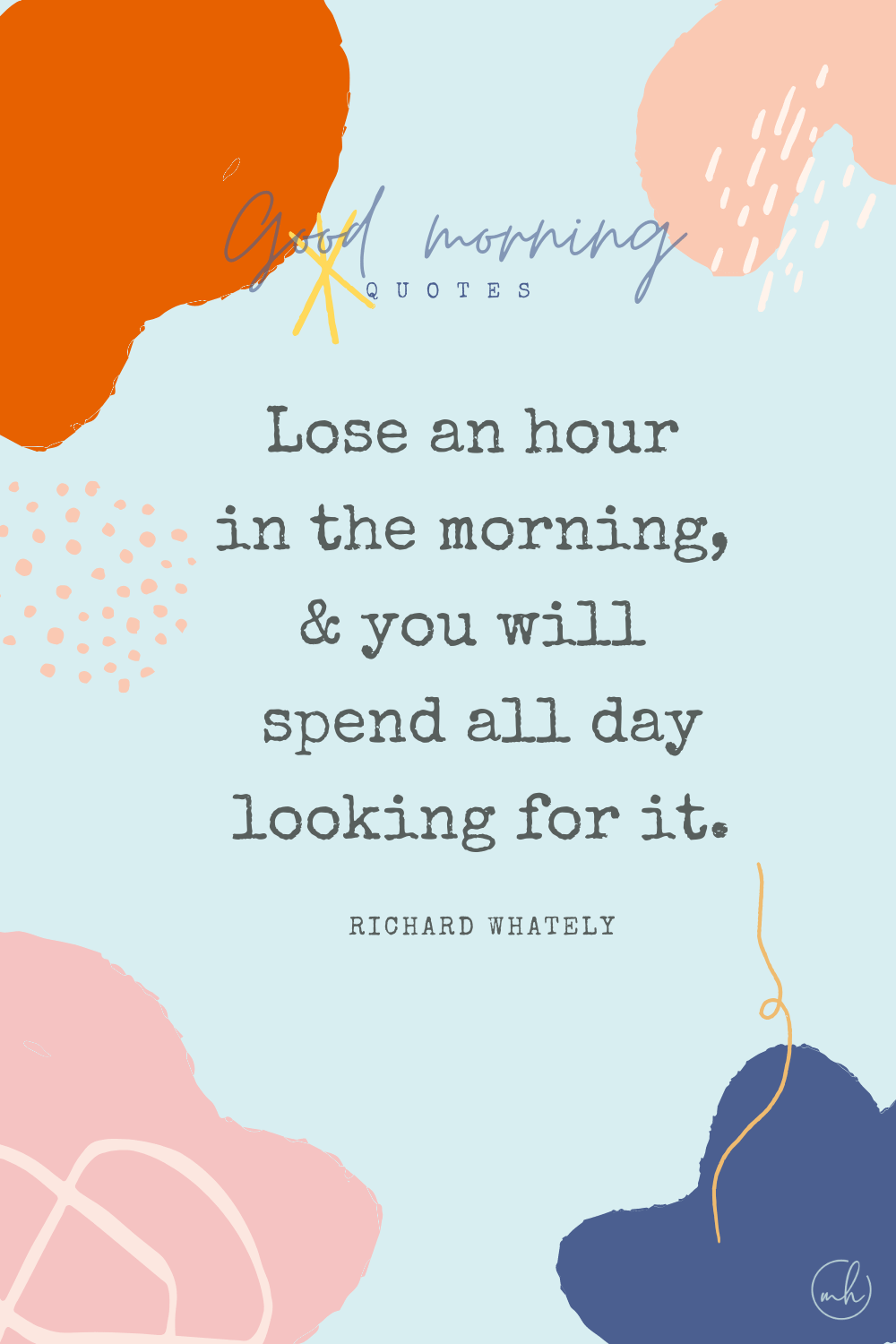 "Lose an hour in the morning, and you will spend all day looking for it." – Richard Whately