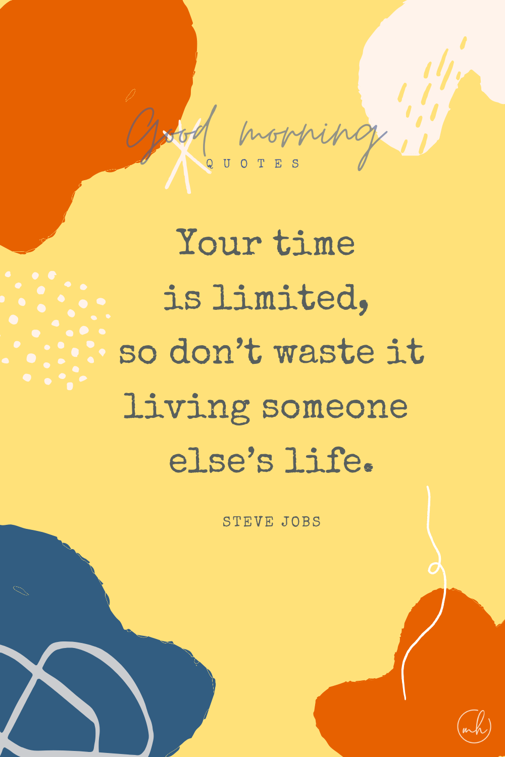 "Your time is limited, so don’t waste it living someone else’s life." – Steve Jobs