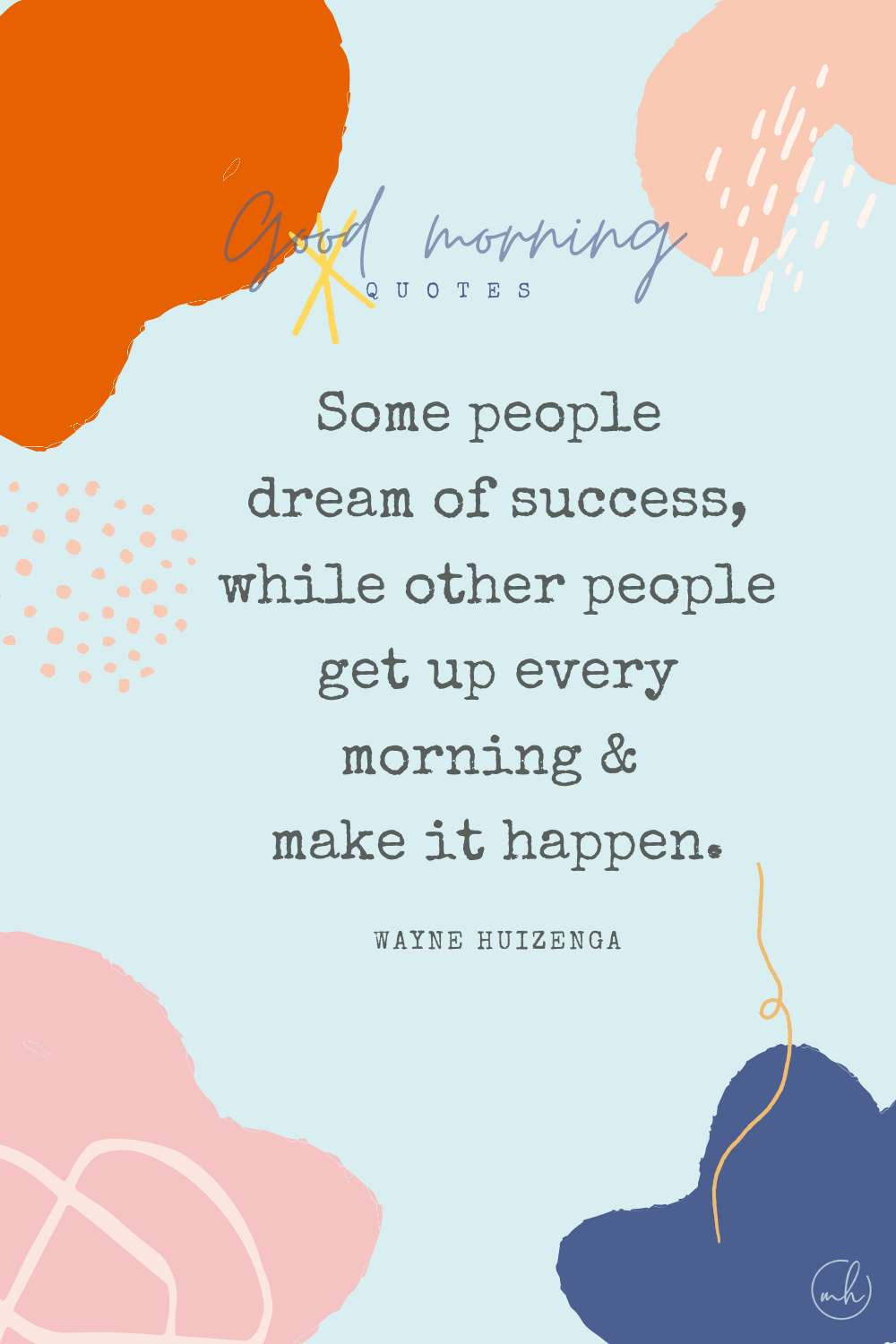 "Some people dream of success, while other people get up every morning and make it happen." – Wayne Huizenga