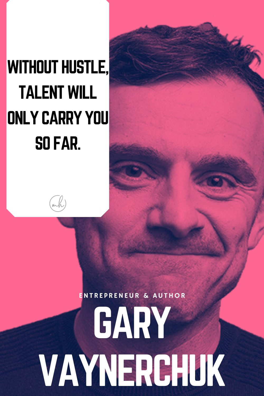 "Without hustle, talent will only carry you so far." - Gary Vaynerchuk