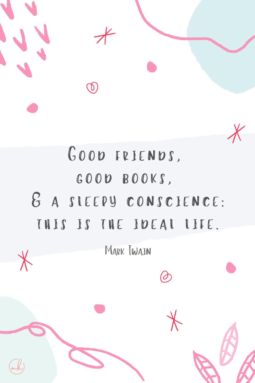 "Good friends, good books, and a sleepy conscience: this is the ideal life." - Mark Twain