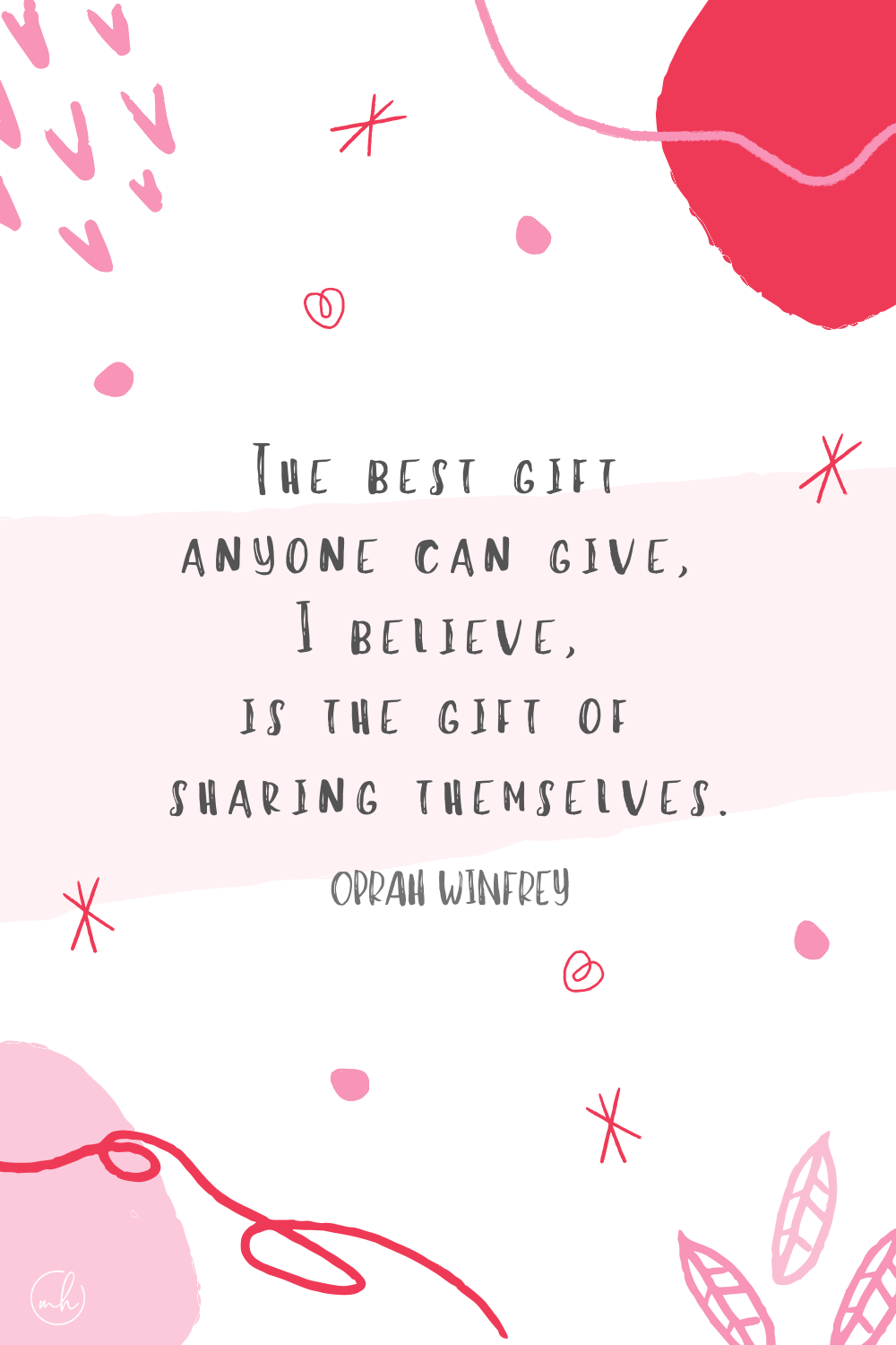 "The best gift anyone can give, I believe, is the gift of sharing themselves." – Oprah Winfrey